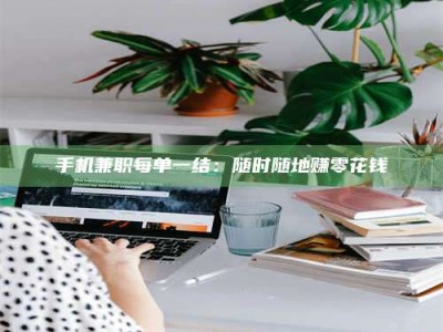单县手机兼职每单一结：随时随地赚零花钱