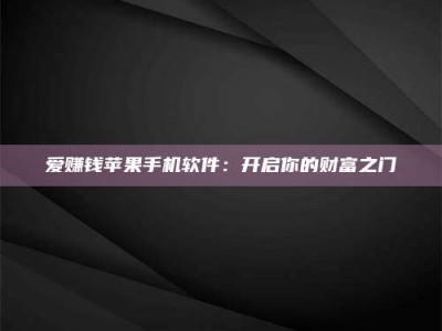 单县爱赚钱苹果手机软件：开启你的财富之门