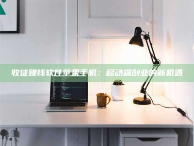 单县收徒赚钱软件苹果手机：移动端创业的新机遇