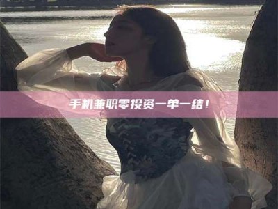 单县手机兼职零投资一单一结！